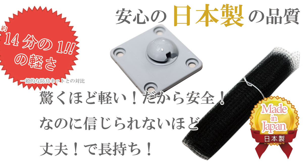 安心の日本製の品質！驚くほど軽い！だから安全！なのに信じられないほど丈夫！で長持ち！他社と比較して約14分の1の軽さ！(一般的な防鳥ネットとの対比)